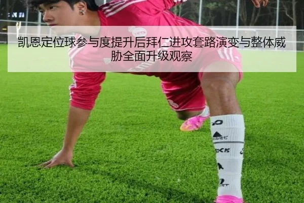 凯恩定位球参与度提升后拜仁进攻套路演变与整体威胁全面升级观察